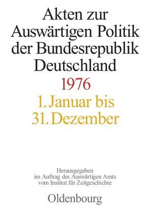 Akten zur Auswärtigen Politik der Bundesrepublik Deutschland / Akten zur Auswärtigen Politik der Bundesrepublik Deutschland 1976 von Geiger,  Tim, Peter,  Matthias, Ploetz,  Michael