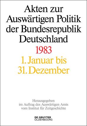 Akten zur Auswärtigen Politik der Bundesrepublik Deutschland / Akten zur Auswärtigen Politik der Bundesrepublik Deutschland 1983 von Geiger,  Tim, Lindemann,  Mechthild, Möller,  Horst, Peter,  Matthias, Schöllgen,  Gregor, Wirsching,  Andreas