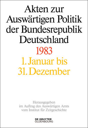 Akten zur Auswärtigen Politik der Bundesrepublik Deutschland / Akten zur Auswärtigen Politik der Bundesrepublik Deutschland 1983 von Geiger,  Tim, Lindemann,  Mechthild, Möller,  Horst, Peter,  Matthias, Schöllgen,  Gregor, Wirsching,  Andreas