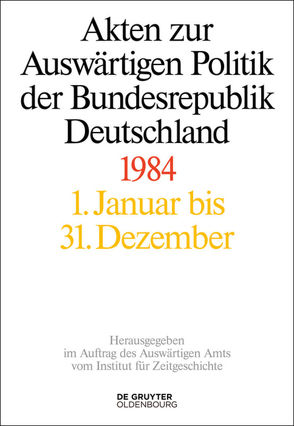 Akten zur Auswärtigen Politik der Bundesrepublik Deutschland / Akten zur Auswärtigen Politik der Bundesrepublik Deutschland 1984 von Szatkowski,  Tim, Taschler,  Daniela