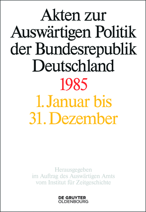 Akten zur Auswärtigen Politik der Bundesrepublik Deutschland / Akten zur Auswärtigen Politik der Bundesrepublik Deutschland 1985 von Franzen,  Christoph Johannes, Lindemann,  Mechthild, Miard-Delacroix,  Hélène, Möller,  Horst, Ploetz,  Michael, Schöllgen,  Gregor, Wirsching,  Andreas