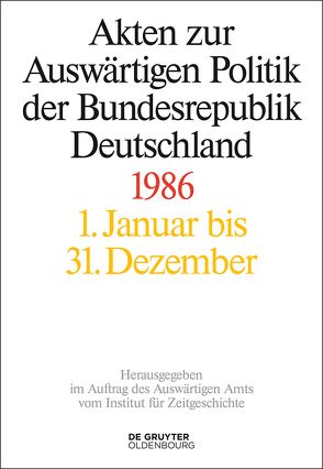 Akten zur Auswärtigen Politik der Bundesrepublik Deutschland / Akten zur Auswärtigen Politik der Bundesrepublik Deutschland 1986 von Miard-Delacroix,  Hélène, Peter,  Matthias, Schöllgen,  Gregor, Taschler,  Daniela, Wirsching,  Andreas