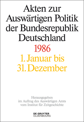 Akten zur Auswärtigen Politik der Bundesrepublik Deutschland / Akten zur Auswärtigen Politik der Bundesrepublik Deutschland 1986 von Miard-Delacroix,  Hélène, Peter,  Matthias, Schöllgen,  Gregor, Taschler,  Daniela, Wirsching,  Andreas