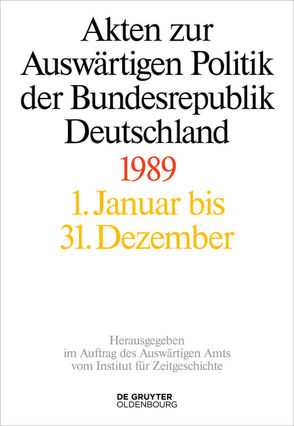 Akten zur Auswärtigen Politik der Bundesrepublik Deutschland / Akten zur Auswärtigen Politik der Bundesrepublik Deutschland 1989 von Franzen,  Christoph Johannes, Miard-Delacroix,  Hélène, Schöllgen,  Gregor, Szatkowski,  Tim, Taschler,  Daniela, Wirsching,  Andreas