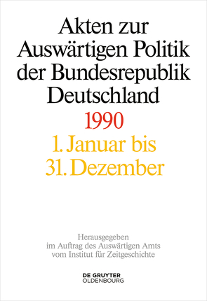 Akten zur Auswärtigen Politik der Bundesrepublik Deutschland / Akten zur Auswärtigen Politik der Bundesrepublik Deutschland 1990 von Geiger,  Tim, Hofmann,  Jens Jost, Miard-Delacroix,  Hélène, Ploetz,  Michael, Schöllgen,  Gregor, Wirsching,  Andreas