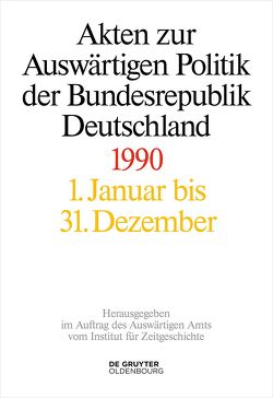 Akten zur Auswärtigen Politik der Bundesrepublik Deutschland / Akten zur Auswärtigen Politik der Bundesrepublik Deutschland 1990 von Geiger,  Tim, Hofmann,  Jens Jost, Miard-Delacroix,  Hélène, Ploetz,  Michael, Schöllgen,  Gregor, Wirsching,  Andreas