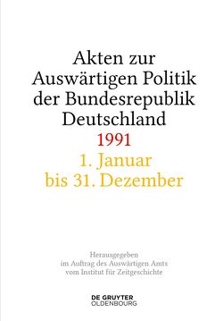 Akten zur Auswärtigen Politik der Bundesrepublik Deutschland / Akten zur Auswärtigen Politik der Bundesrepublik Deutschland 1991 von Creuzberger,  Stefan, Franzen,  Christoph Johannes, Miard-Delacroix,  Hélène, Peter,  Matthias, Szatkowski,  Tim, Wirsching,  Andreas