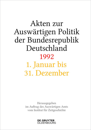 Akten zur Auswärtigen Politik der Bundesrepublik Deutschland / Akten zur Auswärtigen Politik der Bundesrepublik Deutschland 1992 von Creuzberger,  Stefan, Geiger,  Tim, Miard-Delacroix,  Hélène, Szatkowski,  Tim, Taschler,  Daniela, Wirsching,  Andreas