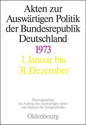 Akten zur Auswärtigen Politik der Bundesrepublik Deutschland / 1973 von Hilfrich,  Fabian, Kieninger,  Michael, Lindemann,  Mechthild, Peter,  Matthias, Ploetz,  Michael