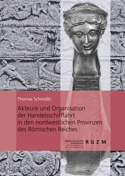 Akteure und Organisation der Handelsschifffahrt in den nordwestlichen Provinzen des Römischen Reiches von Schmidts,  Thomas