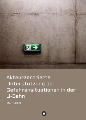 Akteurzentrierte Unterstützung bei Gefahrensituationen in der U-Bahn von Plaß,  Marco