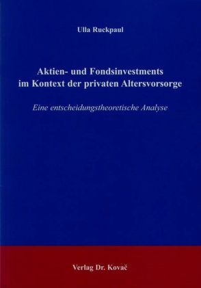 Aktien- und Fondsinvestments im Kontext der privaten Altersvorsorge von Ruckpaul,  Ulla