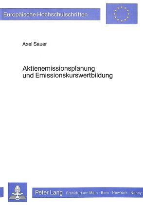 Aktienemissionsplanung und Emissionskurswertbildung von Sauer,  Axel