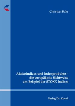 Aktienindizes und Indexprodukte – die europäische Sichtweise am Beispiel der STOXX Indizes von Bahr,  Christian