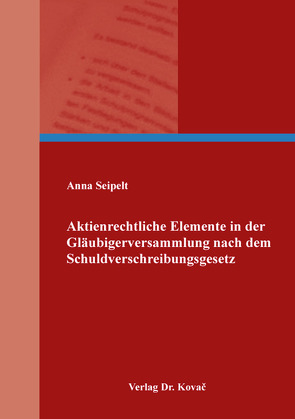 Aktienrechtliche Elemente in der Gläubigerversammlung nach dem Schuldverschreibungsgesetz von Seipelt,  Anna