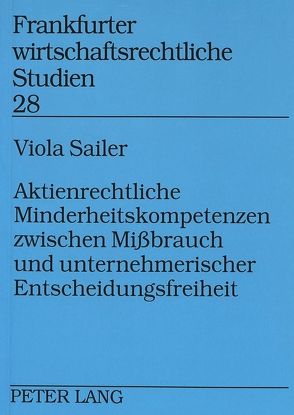 Aktienrechtliche Minderheitskompetenzen zwischen Mißbrauch und unternehmerischer Entscheidungsfreiheit von Sailer,  Viola