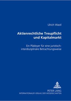 Aktienrechtliche Treupflicht und Kapitalmarkt von Wastl,  Ulrich