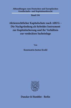 Aktienrechtlicher Kapitalschutz nach ARUG – Die Nachgründung als hybrides Instrument zur Kapitalsicherung und ihr Verhältnis zur verdeckten Sacheinlage. von Krahl,  Konstantin Justus