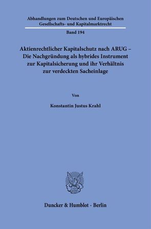 Aktienrechtlicher Kapitalschutz nach ARUG – Die Nachgründung als hybrides Instrument zur Kapitalsicherung und ihr Verhältnis zur verdeckten Sacheinlage. von Krahl,  Konstantin Justus