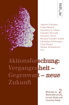 Aktionsforschung: Vergangenheit – Gegenwart – ›neue‹ Zukunft von Lechner,  Christine, Mewald,  Claudia, Oyrer,  Susanne, Rauch,  Franz, Scaratti-Zanin,  Renata, Schuster,  Angela, Schweiger,  Christina, Stieger,  Lisa, Zehetmeier,  Stefan