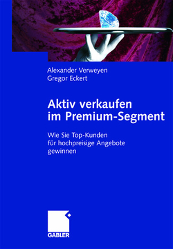 Aktiv verkaufen im Premium-Segment von Eckert,  Gregor, Verweyen,  Alexander