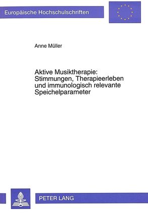 Aktive Musiktherapie: Stimmungen, Therapieerleben und immunologisch relevante Speichelparameter von Müller,  Anne