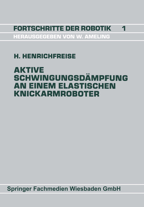 Aktive Schwingungsdämpfung an einem elastischen Knickarmroboter von Henrichfreise,  Hermann