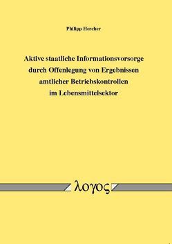 Aktive staatliche Informationsvorsorge durch Offenlegung von Ergebnissen amtlicher Betriebskontrollen im Lebensmittelsektor von Hercher,  Philipp