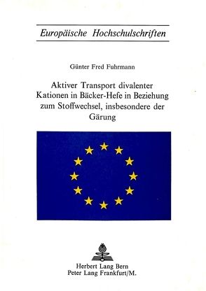 Aktiver Transport divalenter Kationen in Bäcker-Hefe in Beziehung zum Stoffwechsel, insbesondere der Gärung von Fuhrmann,  Günter Fred