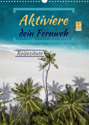 Aktiviere dein Fernweh Reisezitate (Wandkalender 2023 DIN A3 hoch) von Michel,  Susan