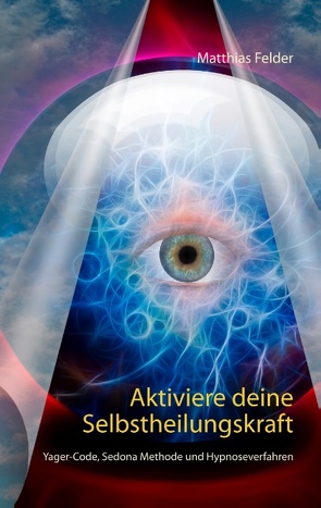 Aktiviere deine Selbstheilungskraft von Felder,  Matthias