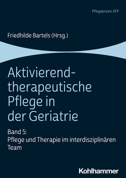 Aktivierend-therapeutische Pflege in der Geriatrie von Bartels,  Friedhilde, Bruss,  Magdalena, Eckardt,  Claudia, Eschmann,  Sarah, Eulitz,  Kathrin, Himmler,  Sabine, Kastner,  Stefanie, Lorenzen,  Daniela, Nielsen,  Dagmar, Pfleil,  Silke Maren, Wiemann,  Philipp, Wittmershaus,  Caren