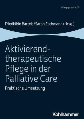 Aktivierend-therapeutische Pflege in der Palliative Care von Bartels,  Friedhilde, Eschmann,  Sarah, Grünhagen,  Johanna, Jacobs,  Gabi, Kicker,  Stefan, Klindworth,  Ina, Lorenzen,  Daniela, Nehls,  Michael, Plate,  Annika, Reinecke,  Sigrid, Röwenkamp,  Katharina, Schroeder-Hartwig,  Karin, Schumann,  Susette, Windsor,  Monika, Zergiebel,  Dominik