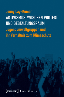 Aktivismus zwischen Protest und Gestaltungsraum von Lay-Kumar,  Jenny