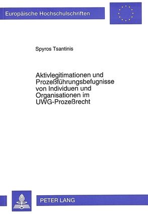 Aktivlegitimationen und Prozeßführungsbefugnisse von Individuen und Organisationen im UWG-Prozeßrecht von Tsantinis,  Spyros