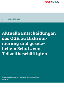 Aktuelle Entscheidungen des OGH zu Diskriminierung und gesetzlichem Schutz von Teilzeitbeschäftigten von Steiner,  Elisabeth