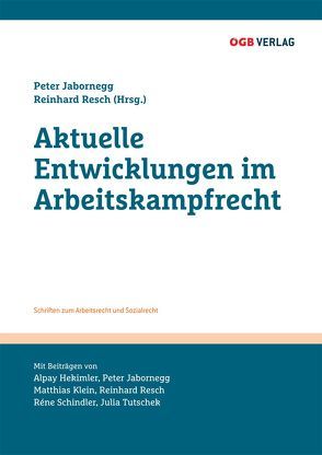 Aktuelle Entwicklungen im Arbeitskampfrecht von Hekimler,  Alpay, Jabornegg,  Peter, Klein,  Matthias, Resch,  Reinhard, Schindler,  Réne, Tutschek,  Julia