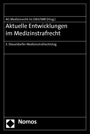 Aktuelle Entwicklungen im Medizinstrafrecht von Arbeitsgemeinschaft Medizinrecht im Deutschen Anwaltverein, Institut für Rechtsfragen der Medizin Düsseldorf