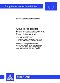 Aktuelle Fragen der Preismissbrauchsaufsicht über Unternehmen der öffentlichen Trinkwasserversorgung von Heidecker,  Sebastian Moritz