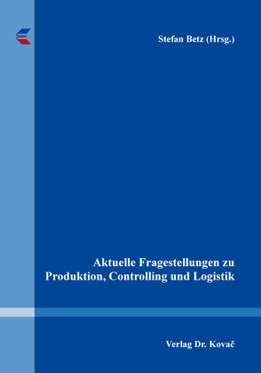 Aktuelle Fragestellungen zu Produktion, Controlling und Logistik von Betz,  Stefan