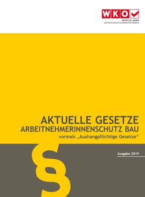 Aktuelle Gesetze ArbeitnehmerInnenschutz Bau 2019 von Rosenberger,  Robert, Service-GmbH der Wirtschaftskammer Österreich, Wiesinger,  Christoph