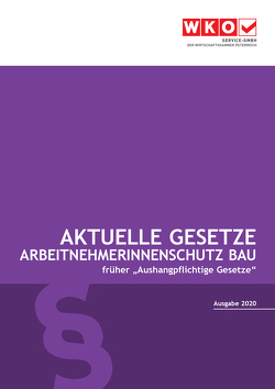 Aktuelle Gesetze ArbeitnehmerInnenschutz Bau 2020 von Rosenberger,  Robert, Service-GmbH der Wirtschaftskammer Österreich, Wiesinger,  Christoph