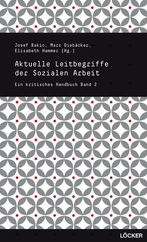 Aktuelle Leitbegriffe der Sozialen Arbeit von Bakic,  Josef, Diebaecker,  Marc, Hammer,  Elisabeth