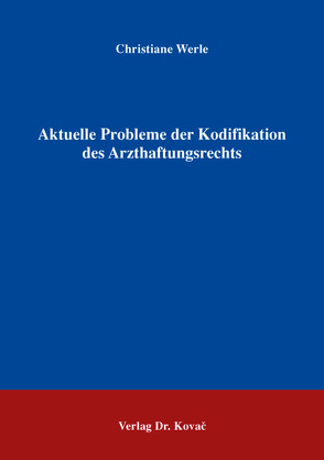 Aktuelle Probleme der Kodifikation des Arzthaftungsrechts von Werle,  Christiane