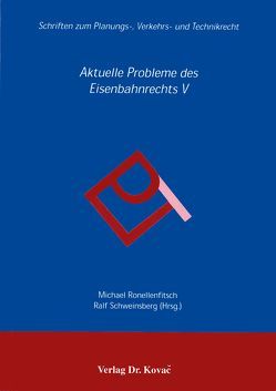 Aktuelle Probleme des Eisenbahnrechts / Aktuelle Probleme des Eisenbahnrechts von Ronellenfitsch,  Michael, Schweinsberg,  Ralf