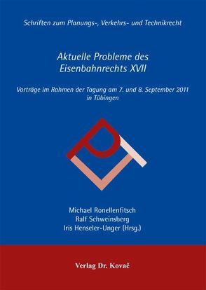 Aktuelle Probleme des Eisenbahnrechts XVII von Henseler-Unger,  Iris, Ronellenfitsch,  Michael, Schweinsberg,  Ralf