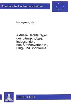 Aktuelle Rechtsfragen des Lärmschutzes, insbesondere des Straßenverkehrs-, Flug- und Sportlärms von Kim,  Myong-Yong