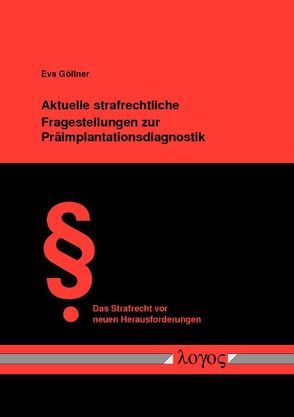 Aktuelle strafrechtliche Fragestellungen zur Präimplantationsdiagnostik von Göllner,  Eva