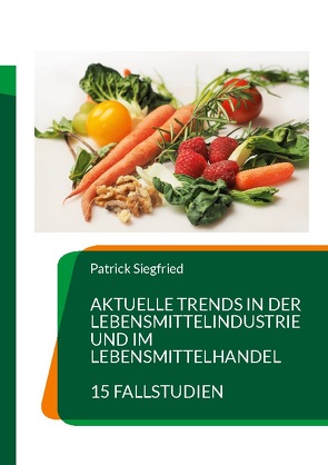 Aktuelle Trends in der Lebensmittelindustrie und im Lebensmittelhandel von Siegfried,  Patrick