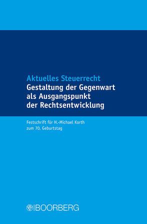 Aktuelles Steuerrecht – Gestaltung der Gegenwart als Ausgangspunkt der Rechtsentwicklung von Blümke,  Heinz-Dieter, Böke,  Christian, Heißenberg,  Sven, Kelm,  Wolfgang, Knühmann,  Elke, Wolf,  George Alexander